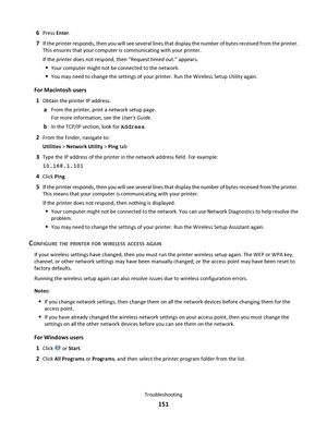 Page 1516Press Enter.
7If the printer responds, then you will see several lines that display the number of bytes received from the printer.
This ensures that your computer is communicating with your printer.
If the printer does not respond, then “Request timed out.” appears.
Your computer might not be connected to the network.
You may need to change the settings of your printer. Run the Wireless Setup Utility again.
For Macintosh users
1
Obtain the printer IP address.
aFrom the printer, print a network setup...