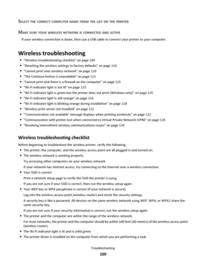 Page 109SELECT THE CORRECT COMPUTER NAME FROM THE LIST ON THE PRINTER
MAKE SURE YOUR WIRELESS NETWORK IS CONNECTED AND ACTIVE
If your wireless connection is down, then use a USB cable to connect your printer to your computer.
Wireless troubleshooting
“Wireless troubleshooting checklist” on page 109
“Resetting the wireless settings to factory defaults” on page 110
“Cannot print over wireless network” on page 110
“The Continue button is unavailable” on page 113
“Cannot print and there is a firewall on the...