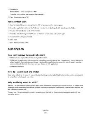 Page 644Navigate to:
Printer Home > select your printer > PDF
Scanning starts and the scan progress dialog appears.
5Save the document as a PDF.
For Macintosh users
1Load an original document faceup into the ADF or facedown on the scanner glass.
2From the Applications folder in the Finder, or from the Finder desktop, double-click the printer folder.
3Double-click Scan Center or All-In-One Center.
4From the “What is being scanned?” area on the main screen, select a document type.
5Customize the settings as...