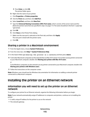 Page 1153Press Enter, or click OK.
The printer folder opens.
bRight-click the name of your printer.
cClick Properties or Printer properties.
dClick the Ports tab, and then click Add Port.
eSelect Local Port, and then click New Port.
fType the Universal Naming Convention (UNC) Port name, which consists of the server name and the
distinctive printer name that was specified in step 2 on page 114. The name should be in the form \\server
\printer.
gClick OK.
hClick Close on the Printer Ports dialog.
iMake sure the...