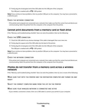 Page 1563Firmly plug the rectangular end of the USB cable into the USB port of the computer.
The USB port is marked with a 
 USB symbol.
Note: If you continue to have problems, then try another USB port on the computer. You may have connected to
a defective port.
CHECK THE NETWORK CONNECTION
If the printer and computer are connected over a network, then make sure that the correct host and device are
communicating. Select the printer from the computer or the computer from the printer.
Cannot print documents from...