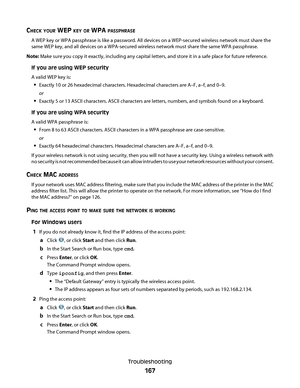 Page 167CHECK YOUR WEP KEY OR WPA PASSPHRASE
A WEP key or WPA passphrase is like a password. All devices on a WEP-secured wireless network must share the
same WEP key, and all devices on a WPA-secured wireless network must share the same WPA passphrase.
Note: Make sure you copy it exactly, including any capital letters, and store it in a safe place for future reference.
If you are using WEP security
A valid WEP key is:
Exactly 10 or 26 hexadecimal characters. Hexadecimal characters are A–F, a–f, and 0–9.
or...