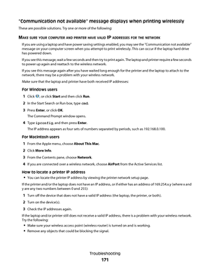 Page 171“Communication not available” message displays when printing wirelessly
These are possible solutions. Try one or more of the following:
MAKE SURE YOUR COMPUTER AND PRINTER HAVE VALID IP ADDRESSES FOR THE NETWORK
If you are using a laptop and have power saving settings enabled, you may see the ”Communication not available”
message on your computer screen when you attempt to print wirelessly. This can occur if the laptop hard drive
has powered down.
If you see this message, wait a few seconds and then try...