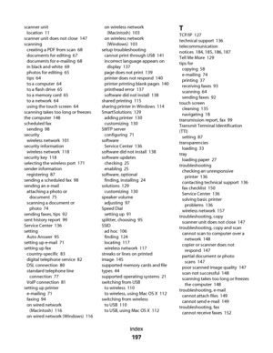 Page 197scanner unit 
location  11
scanner unit does not close  147
scanning 
creating a PDF from scan  68
documents for editing  67
documents for e-mailing  68
in black and white  69
photos for editing  65
tips  64
to a computer  64
to a flash drive  65
to a memory card  65
to a network  64
using the touch screen  64
scanning takes too long or freezes
the computer  148
scheduled fax 
sending  98
security 
wireless network  101
security information 
wireless network  118
security key  118
selecting the wireless...