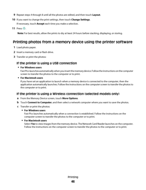 Page 469Repeat steps 4 through 8 until all the photos are edited, and then touch Layout.
10If you want to change the print settings, then touch Change Settings.
If necessary, touch Accept each time you make a selection.
11Press .
Note: For best results, allow the prints to dry at least 24 hours before stacking, displaying, or storing.
Printing photos from a memory device using the printer software
1Load photo paper.
2Insert a memory card or flash drive.
3Transfer or print the photos:
If the printer is using a...