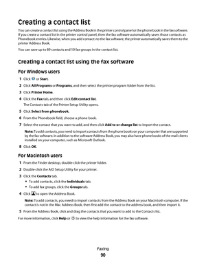 Page 90Creating a contact list
You can create a contact list using the Address Book in the printer control panel or the phone book in the fax software.
If you create a contact list in the printer control panel, then the fax software automatically saves those contacts as
Phonebook entries. Likewise, when you add contacts to the fax software, the printer automatically saves them to the
printer Address Book.
You can save up to 89 contacts and 10 fax groups in the contact list.
Creating a contact list using the fax...