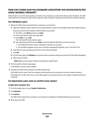 Page 124How can I make sure my computer and printer are connected to the
same wireless network?
If the printer is not on the same wireless network as the computer, you will not be able to print wirelessly. The SSID
of the printer must match the SSID of the computer, if the computer is already connected to the wireless network.
For Windows users
1Obtain the SSID of the network that the computer is connected to:
aType the IP address of your wireless access point (wireless router) into the address field of your Web...