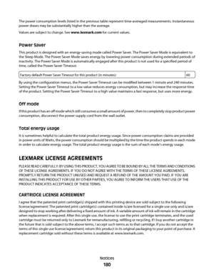 Page 180The power consumption levels listed in the previous table represent time-averaged measurements. Instantaneous
power draws may be substantially higher than the average.
Values are subject to change. See www.lexmark.com for current values.
Power Saver
This product is designed with an energy-saving mode called Power Saver. The Power Saver Mode is equivalent to
the Sleep Mode. The Power Saver Mode saves energy by lowering power consumption during extended periods of
inactivity. The Power Saver Mode is...