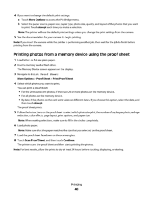 Page 484If you want to change the default print settings:
aTouch More Options to access the PictBridge menu.
bSelect the paper source, paper size, paper type, photo size, quality, and layout of the photos that you want
to print. Touch Accept each time you make a selection.
Note: The printer will use the default print settings unless you change the print settings from the camera.
5See the documentation for your camera to begin printing.
Note: If you insert the camera while the printer is performing another job,...