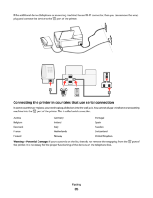 Page 85If the additional device (telephone or answering machine) has an RJ-11 connector, then you can remove the wrap
plug and connect the device to the 
 port of the printer.
E
X
TL
I
N
E
Connecting the printer in countries that use serial connection
I n  s o m e  c o u n t r i e s  o r  r e g i o n s ,  y o u  n e e d  t o  p l u g  a l l  d e v i c e s  i n t o  t h e  w a l l  j a c k .  Y o u  c a n n o t  p l u g  a  t e l e p h o n e  o r  a n s w e r i n g
machine into the 
 port of the printer. This is...