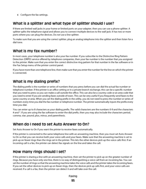 Page 95cConfigure the fax settings.
What is a splitter and what type of splitter should I use?
If there are limited wall jacks in your home or limited ports on your adapter, then you can use a phone splitter. A
splitter splits the telephone signal and allows you to connect multiple devices to the wall jack. It has two or more
ports where you can plug the devices. Do not use a line splitter.
To make sure that you are using the correct splitter, plug an analog telephone into the splitter and then listen for a...