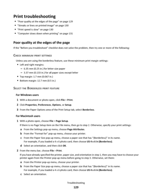 Page 129Print troubleshooting
“Poor quality at the edges of the page” on page 129
“Streaks or lines on printed image” on page 130
“Print speed is slow” on page 130
“Computer slows down when printing” on page 131
Poor quality at the edges of the page
If the Before you troubleshoot checklist does not solve the problem, then try one or more of the following:
CHECK MINIMUM PRINT SETTINGS
Unless you are using the borderless feature, use these minimum print margin settings:
Left and right margins:
–6.35 mm (0.25 in.)...