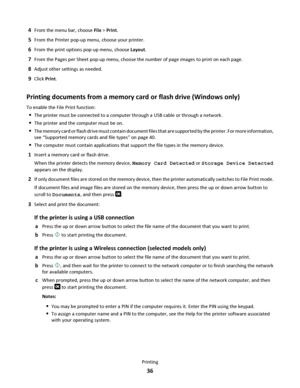 Page 364From the menu bar, choose File > Print.
5From the Printer pop-up menu, choose your printer.
6From the print options pop-up menu, choose Layout.
7From the Pages per Sheet pop-up menu, choose the number of page images to print on each page.
8Adjust other settings as needed.
9Click Print.
Printing documents from a memory card or flash drive (Windows only)
To enable the File Print function:
The printer must be connected to a computer through a USB cable or through a network.
The printer and the computer...