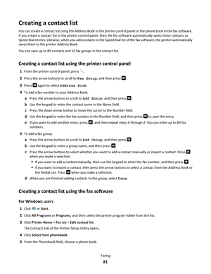 Page 81Creating a contact list
You can create a contact list using the Address Book in the printer control panel or the phone book in the fax software.
If you create a contact list in the printer control panel, then the fax software automatically saves those contacts as
Speed Dial entries. Likewise, when you add contacts to the Speed Dial list of the fax software, the printer automatically
saves them to the printer Address Book.
You can save up to 89 contacts and 10 fax groups in the contact list.
Creating a...