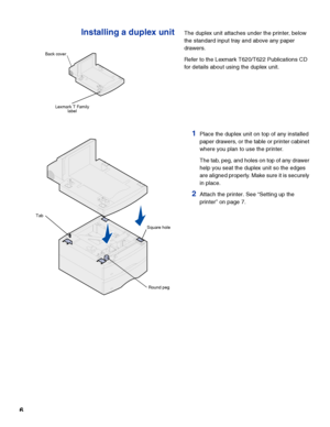 Page 811
3Place the tips of the wire paper bail into the 
ends of the plastic bracket so that the bail 
curves downward.
The bail rests in the printer output tray.
4Attach the top cover to the finisher.
Installing an output expanderEach output expander consists of the expander 
and a removable tray. A paper bail, bracket, and 
labels are also included. 
After you carefully unpack the output expander, 
install it immediately; otherwise, the edges of the 
mounting brackets could damage tabletops or fab-
rics....