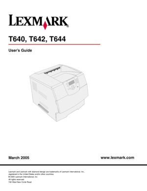 Page 1www.lexmark.com
T640, T642, T644
User’s Guide
March 2005
Lexmark and Lexmark with diamond design are trademarks of Lexmark International, Inc.,
registered in the United States and/or other countries.
© 2005 Lexmark International, Inc.
All rights reserved.
740 West New Circle Road
Lexington, Kentucky 40550
Downloaded From ManualsPrinter.com Manuals 
