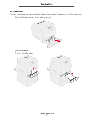 Page 85Clearing printer jams
85
Clearing jams
23x and 24x jams
Paper jams in these areas can occur on the incline surface of a tray or across more than one tray. To clear these areas:
1Open the printer paper tray, and remove any jammed media.
2Open the duplex tray.
To remove the media, pull up.
Downloaded From ManualsPrinter.com Manuals 