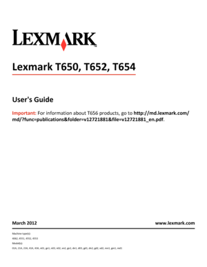 Page 1Lexmark T650, T652, T654
Users Guide
Important: For information about T656 products, go to http://md.lexmark.com/
md/?func=publications&folder=v12721881&file=v12721881_en.pdf.
March 2012 www.lexmark.com
Machine type(s):
4062, 4551, 4552, 4553
Model(s):
01A, 21A, 23A, 41A, 43A, n01, gn1, n03, n02, xn2, gn2, dn1, d03, gd1, dn2, gd2, xd2, mn1, gm1, md1
Downloaded From ManualsPrinter.com Manuals 