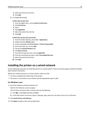 Page 445Select the printer from the list.
6Click Add.
bFor AppleTalk printing:
In Mac OS X version 10.5
1From the Apple menu, choose System Preferences.
2Click Print & Fax.
3Click +.
4Click AppleTalk.
5Select the printer from the list.
6Click Add.
In Mac OS X version 10.4 and earlier
1From the Finder desktop, choose Go > Applications.
2Double‑click the Utilities folder.
3Locate and double‑click Print Center or Printer Setup Utility.
4From the Printer List, choose Add.
5Choose the Default Browser tab.
6Click...