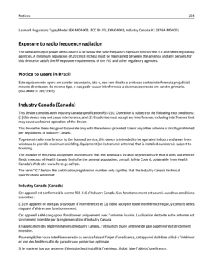 Page 204Lexmark Regulatory Type/Model LEX-M04-001; FCC ID: IYLLEXM04001; Industry Canada IC: 2376A-M04001
Exposure to radio frequency radiation
The radiated output power of this device is far below the radio frequency exposure limits of the FCC and other regulatory
agencies. A minimum separation of 20 cm (8 inches) must be maintained between the antenna and any persons for
this device to satisfy the RF exposure requirements of the FCC and other regulatory agencies.
Notice to users in Brazil
Este equipamento...