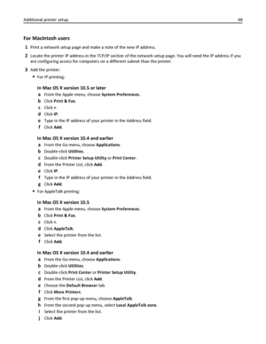 Page 48For Macintosh users
1Print a network setup page and make a note of the new IP address.
2Locate the printer IP address in the TCP/IP section of the network setup page. You will need the IP address if you
are configuring access for computers on a different subnet than the printer.
3Add the printer:
For IP printing:
In Mac OS X version 10.5 or later
a
From the Apple menu, choose System Preferences.
bClick Print & Fax.
cClick +.
dClick IP.
eType in the IP address of your printer in the Address field.
fClick...