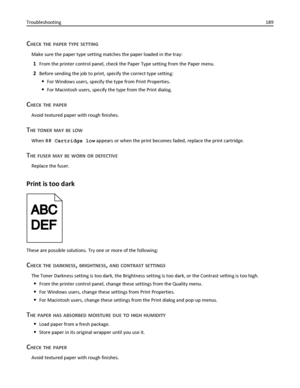 Page 189CHECK THE PAPER TYPE SETTING
Make sure the paper type setting matches the paper loaded in the tray:
1From the printer control panel, check the Paper Type setting from the Paper menu.
2Before sending the job to print, specify the correct type setting:
For Windows users, specify the type from Print Properties.
For Macintosh users, specify the type from the Print dialog.
CHECK THE PAPER
Avoid textured paper with rough finishes.
THE TONER MAY BE LOW
When 88 Cartridge low appears or when the print becomes...