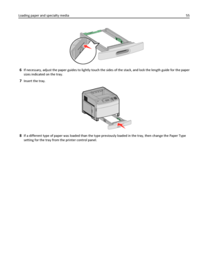 Page 556If necessary, adjust the paper guides to lightly touch the sides of the stack, and lock the length guide for the paper
sizes indicated on the tray.
7Insert the tray.
8If a different type of paper was loaded than the type previously loaded in the tray, then change the Paper Type
setting for the tray from the printer control panel. Loading paper and specialty media55
Downloaded From ManualsPrinter.com Manuals 