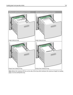 Page 58Without an optional StapleSmart II FinisherWith an optional StapleSmart II Finisher
LETTERHEAD
Single‑sided printing
LETTERHEAD
Single‑sided printing
L
E
T
T
E
R
H
E
A
D
Duplex (two‑sided) printing
LETTERHEADLETTERHEAD
Duplex (two‑sided) printing
Note: Notice the maximum fill line on the side of the tray which indicates the maximum height for loading
paper. Do not overload the tray. Loading paper and specialty media58
Downloaded From ManualsPrinter.com Manuals 