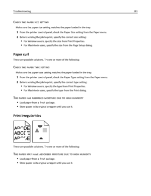 Page 181CHECK THE PAPER SIZE SETTING
Make sure the paper size setting matches the paper loaded in the tray:
1From the printer control panel, check the Paper Size setting from the Paper menu.
2Before sending the job to print, specify the correct size setting:
For Windows users, specify the size from Print Properties.
For Macintosh users, specify the size from the Page Setup dialog.
Paper curl
These are possible solutions. Try one or more of the following:
CHECK THE PAPER TYPE SETTING
Make sure the paper type...