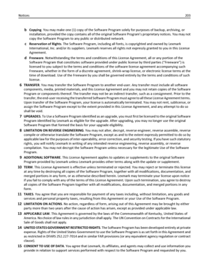 Page 203bCopying. You may make one (1) copy of the Software Program solely for purposes of backup, archiving, or
installation, provided the copy contains all of the original Software Program’s proprietary notices. You may not
copy the Software Program to any public or distributed network.
cReservation of Rights. The Software Program, including all fonts, is copyrighted and owned by Lexmark
International, Inc. and/or its suppliers. Lexmark reserves all rights not expressly granted to you in this License...