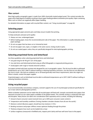 Page 68Fiber content
Most high‑quality xerographic paper is made from 100% chemically treated pulped wood. This content provides the
paper with a high degree of stability resulting in fewer paper feeding problems and better print quality. Paper containing
fibers such as cotton can negatively affect paper handling.
For detailed information on paper with recycled fiber content, see “Using recycled paper” on page 68.
Selecting paper
Using appropriate paper prevents jams and helps ensure trouble‑free printing.
To...