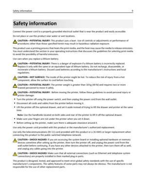 Page 9Safety information
Connect the power cord to a properly grounded electrical outlet that is near the product and easily accessible.
Do not place or use this product near water or wet locations.
CAUTION—POTENTIAL INJURY: This product uses a laser. Use of controls or adjustments or performance of
procedures other than those specified herein may result in hazardous radiation exposure.
This product uses a printing process that heats the print media, and the heat may cause the media to release emissions.
You...