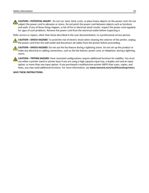 Page 10CAUTION—POTENTIAL INJURY:  Do not cut, twist, bind, crush, or place heavy objects on the power cord. Do not
subject the power cord to abrasion or stress. Do not pinch the power cord between objects such as furniture
and walls. If any of these things happen, a risk of fire or electrical shock results. Inspect the power cord regularly
for signs of such problems. Remove the power cord from the electrical outlet before inspecting it.
Refer service or repairs, other than those described in the user...