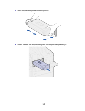 Page 108106
3Shake the print cartridge back and forth vigorously.
4Use the handle to hold the print cartridge and slide the print cartridge halfway in.
Downloaded From ManualsPrinter.com Manuals 