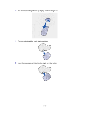 Page 113111
3Pull the staple cartridge holder up slightly, and then straight out.
4Remove and discard the empty staple cartridge.
5Insert the new staple cartridge into the staple cartridge holder.
Downloaded From ManualsPrinter.com Manuals 