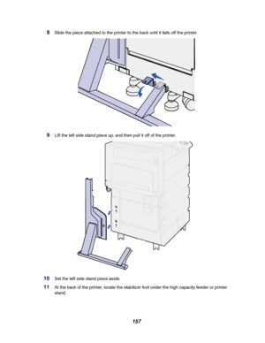 Page 159157
8Slide the piece attached to the printer to the back until it falls off the printer.
9Lift the left side stand piece up, and then pull it off of the printer.
10Set the left side stand piece aside.
11At the back of the printer, locate the stabilizer foot under the high capacity feeder or printer
stand.
Downloaded From ManualsPrinter.com Manuals 