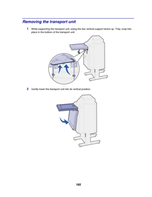 Page 167165
Removing the transport unit
1While supporting the transport unit, swing the two vertical support levers up. Theysnapinto
place in the bottom of the transport unit.
2Gently lower the transport unit into its vertical position.
Downloaded From ManualsPrinter.com Manuals 