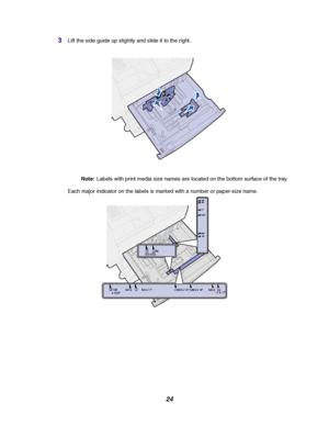 Page 2624
3Lift the side guide up slightly and slide it to the right.
Note:Labels with print media size names are located on the bottom surface of the tray.
Each major indicator on the labels is marked with a number or paper-size name.
Downloaded From ManualsPrinter.com Manuals 