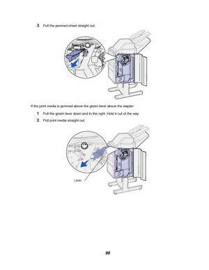 Page 9896
3Pull the jammed sheet straight out.
If the print media is jammed above the green lever above the stapler:
1Pull the green lever down and to the right. Hold it out of the way.
2Pull print media straight out.
Lever
Downloaded From ManualsPrinter.com Manuals 