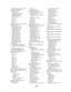 Page 329327
reprinting jammed pages 228
paper jams, clearing 63
duplex unit 84
fuser area 82
multipurpose feeder 80
optional finisher 90
optional mailbox 87
tray 1 71
tray 2 73
tray 3 74
tray 4 76
tray 5 77
Paper Loading (Paper Menu) 203
Paper Menu 199
Assign Type/Bin 200
Configure Bins 200
Configure MP 201
Custom Types 201
Output Bin 202
Overflow Bin 202
Paper Loading 203
Paper Size 204
Paper Source 204
Paper Texture 205
Paper Type 206
Substitute Size 207
Universal Setup 207
paper path 63
with duplex unit...