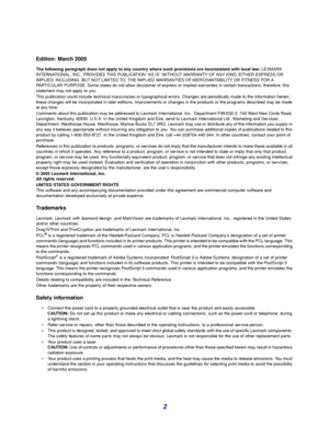 Page 22
Edition: March 2005
The following paragraph does not apply to any country where such provisions are inconsistent with local law: LEXMARK 
INTERNATIONAL, INC., PROVIDES THIS PUBLICATION “AS IS” WITHOUT WARRANTY OF ANY KIND, EITHER EXPRESS OR 
IMPLIED, INCLUDING, BUT NOT LIMITED TO, THE IMPLIED WARRANTIES OF MERCHANTABILITY OR FITNESS FOR A 
PARTICULAR PURPOSE. Some states do not allow disclaimer of express or implied warranties in certain transactions; therefore, this 
statement may not apply to you....