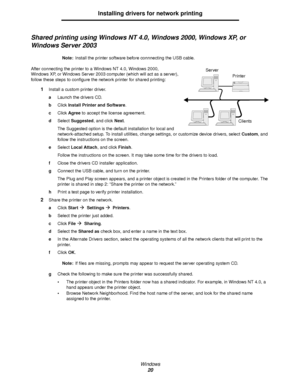 Page 20Windows
20
Installing drivers for network printing
Shared printing using Windows NT 4.0, Windows 2000, Windows XP, or 
Windows Server 2003
Note:Install the printer software before connnecting the USB cable.
After connecting the printer to a Windows NT 4.0, Windows 2000, 
Windows XP, or Windows Server 2003 computer (which will act as a server), 
follow these steps to configure the network printer for shared printing:
1Install a custom printer driver.
aLaunch the drivers CD.
bClick Install Printer and...