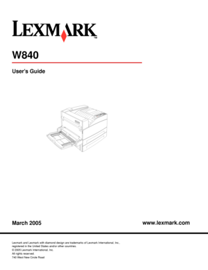 Page 1www.lexmark.com
W840
User’s Guide
March 2005
Lexmark and Lexmark with diamond design are trademarks of Lexmark International, Inc.,
registered in the United States and/or other countries.
© 2005 Lexmark International, Inc.
All rights reserved.
740 West New Circle Road
Lexington, Kentucky 40550
Downloaded From ManualsPrinter.com Manuals 