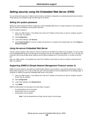 Page 108Setting security using the Embedded Web Server (EWS)
108
Administrative support
Setting security using the Embedded Web Server (EWS)
You can enhance the security of network communications and device configuration by using the advanced security options. 
These features are available through the Web page of the device.
Setting the system password
Setting the system password protects configuration of the Embedded Web Server. A system password is also required for 
Secure mode and confidential communication...