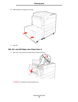 Page 79Clearing printer jams
79
Clearing jams
6Slide the feeder firmly against the printer.
7Press .
200, 201, and 202 Paper Jam Check Door A
1Open Door A by pushing the release latch and lowering the door.
CAUTION:The inside of the printer might be hot.
Downloaded From ManualsPrinter.com Manuals 