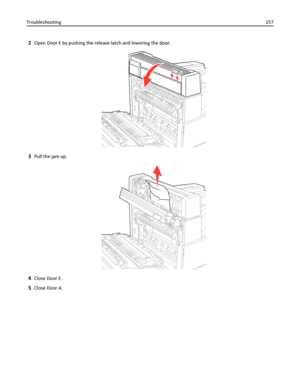 Page 1572Open Door E by pushing the release latch and lowering the door.
3Pull the jam up.
4Close Door E.
5Close Door A. Troubleshooting157
Downloaded From ManualsPrinter.com Manuals 