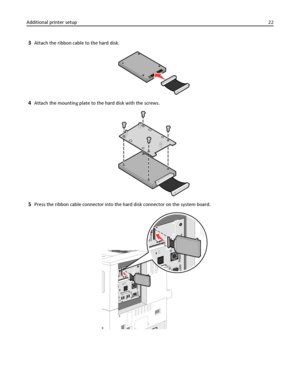 Page 223Attach the ribbon cable to the hard disk.
4Attach the mounting plate to the hard disk with the screws.
5Press the ribbon cable connector into the hard disk connector on the system board.
Additional printer setup22
Downloaded From ManualsPrinter.com Manuals 