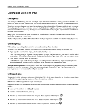 Page 55Linking and unlinking trays
Linking trays
Tray linking is useful for large print jobs or multiple copies. When one linked tray is empty, paper feeds from the next
linked tray. When the Paper Size and Paper Type settings are the same for any trays, the trays are automatically linked.
The printer automatically senses the Paper Size setting according to the position of the paper guides in each tray except
the multipurpose feeder. The printer can sense A4, A5, JIS B5, Letter, Legal, Executive, and Universal...