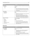 Page 105Menu itemDescription
Print Recovery
Page Protect
Off
OnLets the printer successfully print a page that may not have printed
otherwise
Notes:
Off is the factory default setting. Off prints a partial page
when there is not enough memory to print the whole page.
On sets the printer to process the whole page so that the
entire page prints.
Factory Defaults
Do Not Restore
Restore NowReturns the printer settings to the factory default settings
Notes:
Do Not Restore is the factory default setting. Do Not...