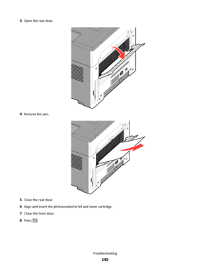 Page 1403Open the rear door.
4Remove the jam.
5Close the rear door.
6Align and insert the photoconductor kit and toner cartridge.
7Close the front door.
8Press .
Troubleshooting
140
Downloaded From ManualsPrinter.com Manuals 